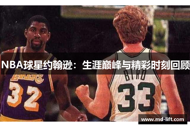 NBA球星约翰逊：生涯巅峰与精彩时刻回顾